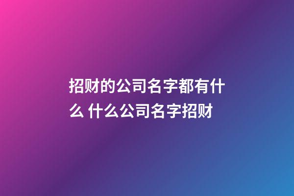 招财的公司名字都有什么 什么公司名字招财-第1张-公司起名-玄机派